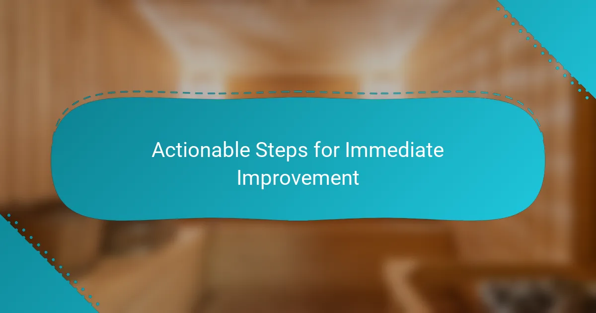 Actionable Steps for Immediate Improvement