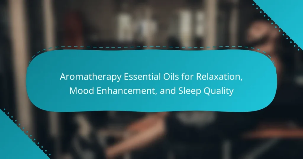 Aromatherapy Essential Oils for Relaxation, Mood Enhancement, and Sleep Quality