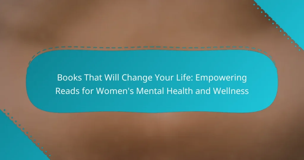Books That Will Change Your Life: Empowering Reads for Women’s Mental Health and Wellness
