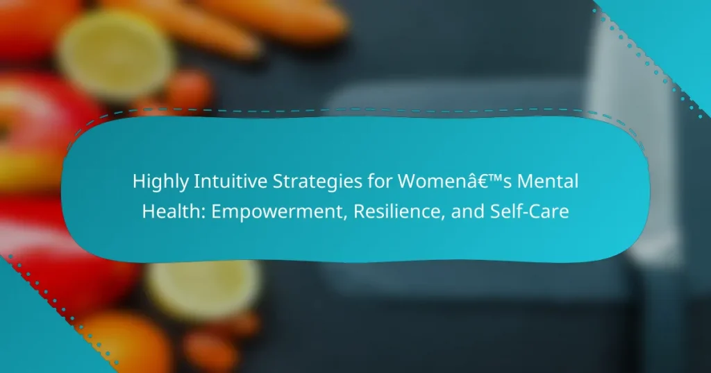 Highly Intuitive Strategies for Women’s Mental Health: Empowerment, Resilience, and Self-Care