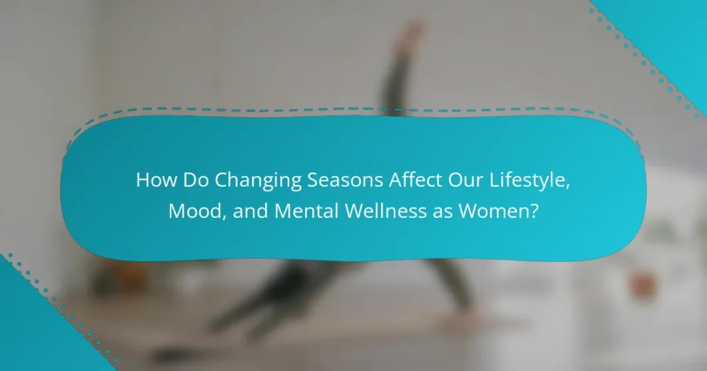 How Do Changing Seasons Affect Our Lifestyle, Mood, and Mental Wellness as Women?