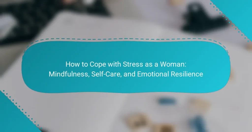 How to Cope with Stress as a Woman: Mindfulness, Self-Care, and Emotional Resilience