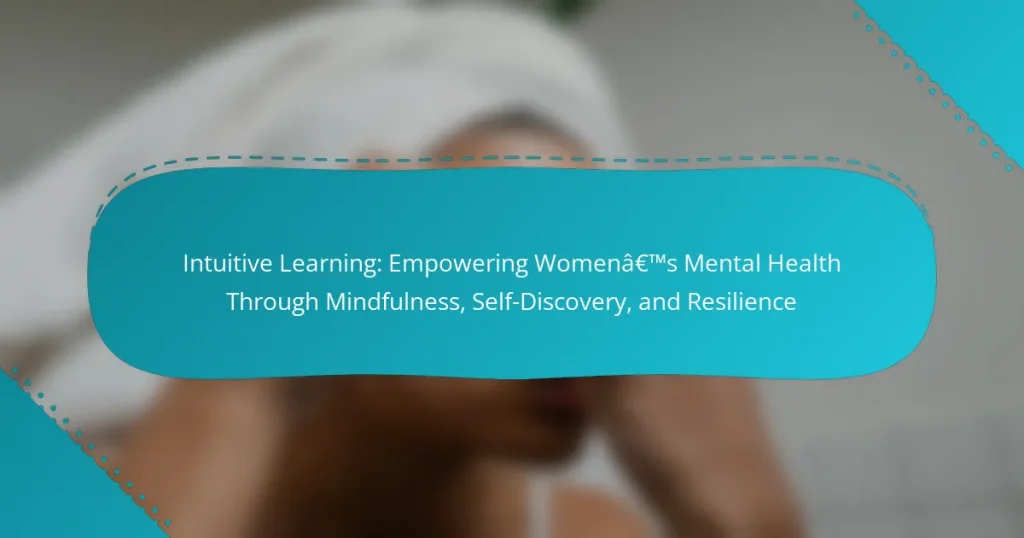 Intuitive Learning: Empowering Women’s Mental Health Through Mindfulness, Self-Discovery, and Resilience
