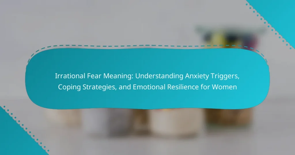 Irrational Fear Meaning: Understanding Anxiety Triggers, Coping Strategies, and Emotional Resilience for Women