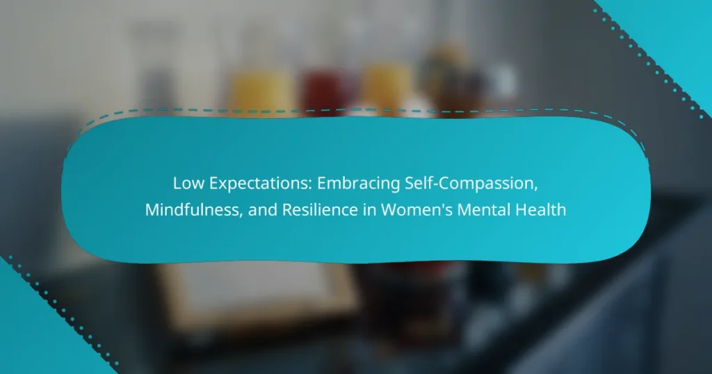 Low Expectations: Embracing Self-Compassion, Mindfulness, and Resilience in Women’s Mental Health