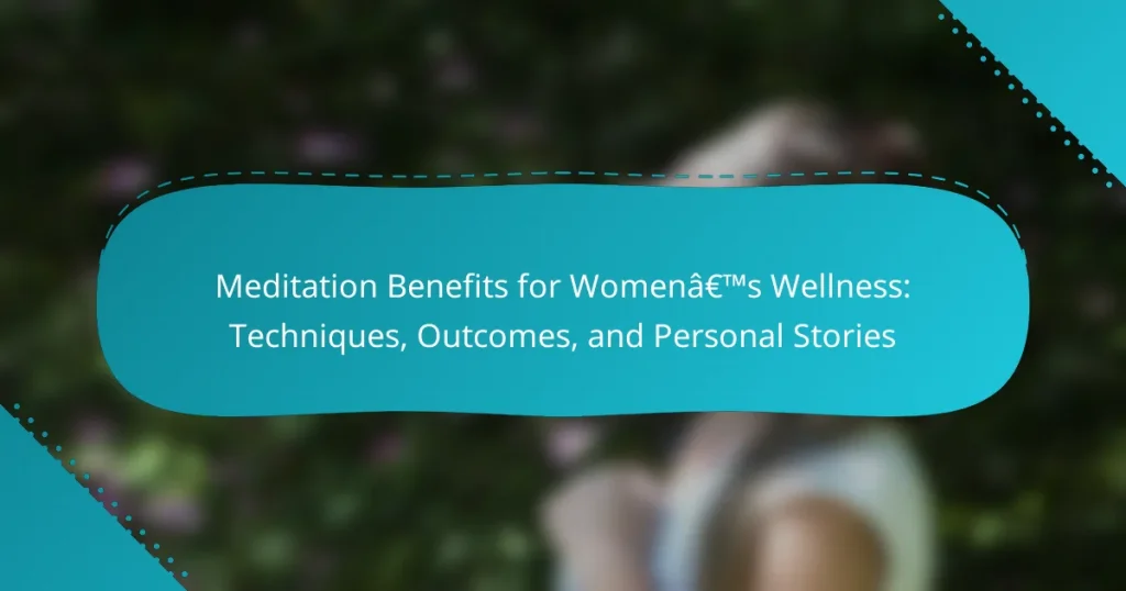 Meditation Benefits for Women’s Wellness: Techniques, Outcomes, and Personal Stories