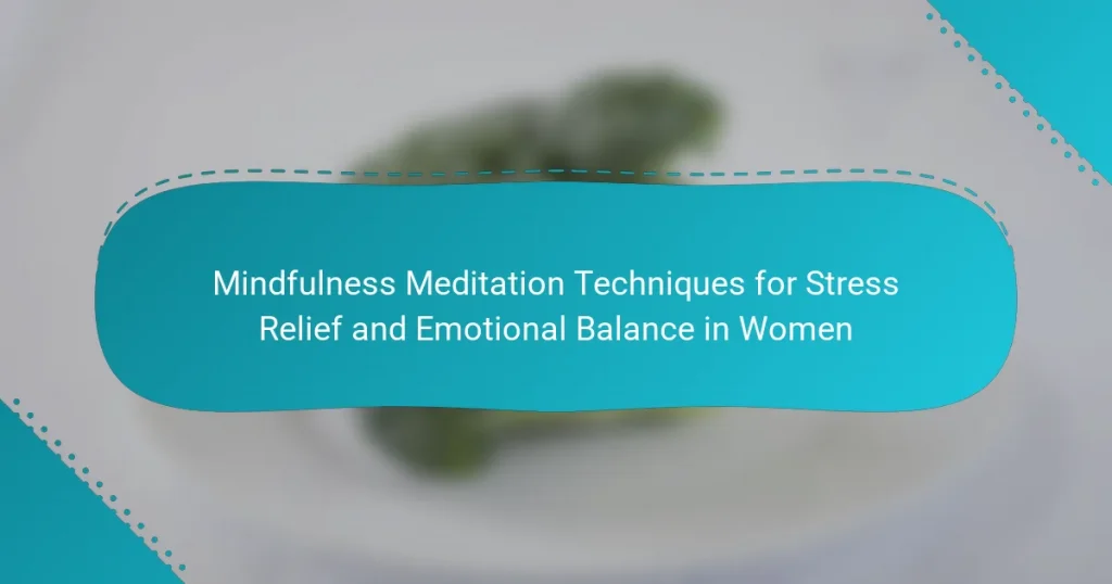 Mindfulness Meditation Techniques for Stress Relief and Emotional Balance in Women