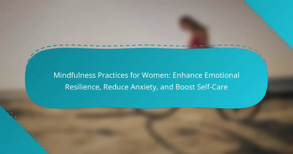 Mindfulness Practices for Women: Enhance Emotional Resilience, Reduce Anxiety, and Boost Self-Care