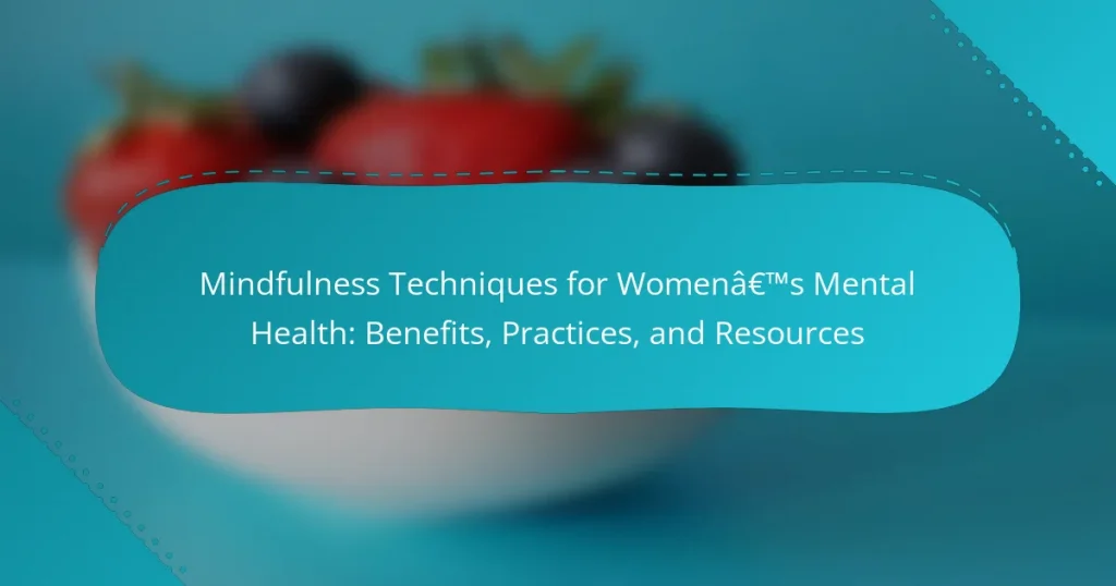 Mindfulness Techniques for Women’s Mental Health: Benefits, Practices, and Resources