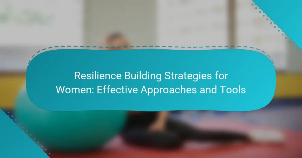 Resilience Building Strategies for Women: Effective Approaches and Tools