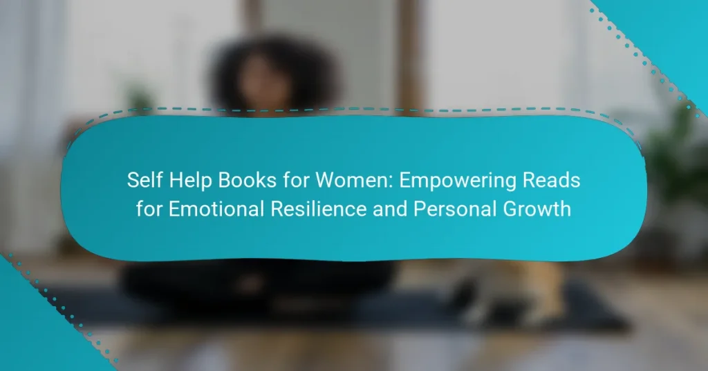 Self Help Books for Women: Empowering Reads for Emotional Resilience and Personal Growth
