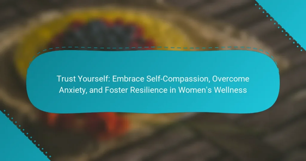 Trust Yourself: Embrace Self-Compassion, Overcome Anxiety, and Foster Resilience in Women’s Wellness