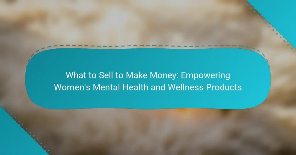 What to Sell to Make Money: Empowering Women’s Mental Health and Wellness Products