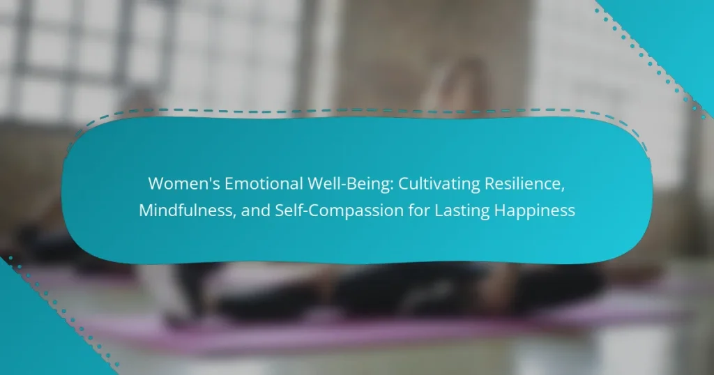 Women’s Emotional Well-Being: Cultivating Resilience, Mindfulness, and Self-Compassion for Lasting Happiness