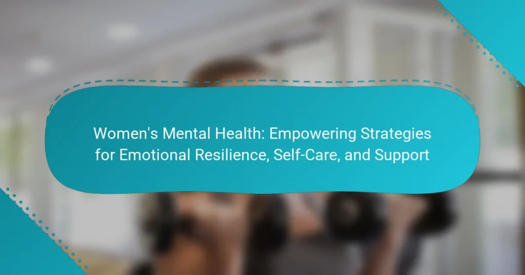 Women’s Mental Health: Empowering Strategies for Emotional Resilience, Self-Care, and Support