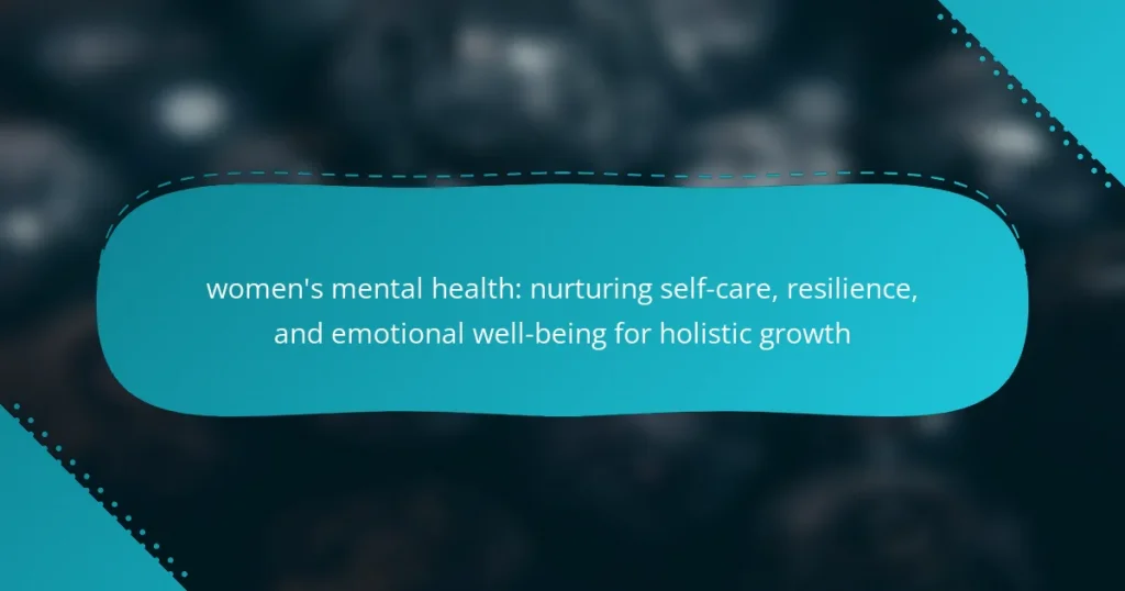women’s mental health: nurturing self-care, resilience, and emotional well-being for holistic growth