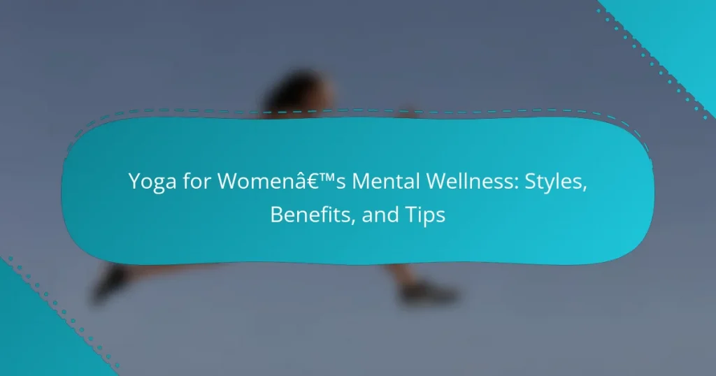 Yoga for Women’s Mental Wellness: Styles, Benefits, and Tips