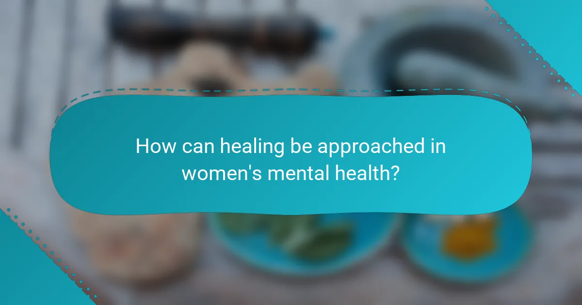How can healing be approached in women's mental health?