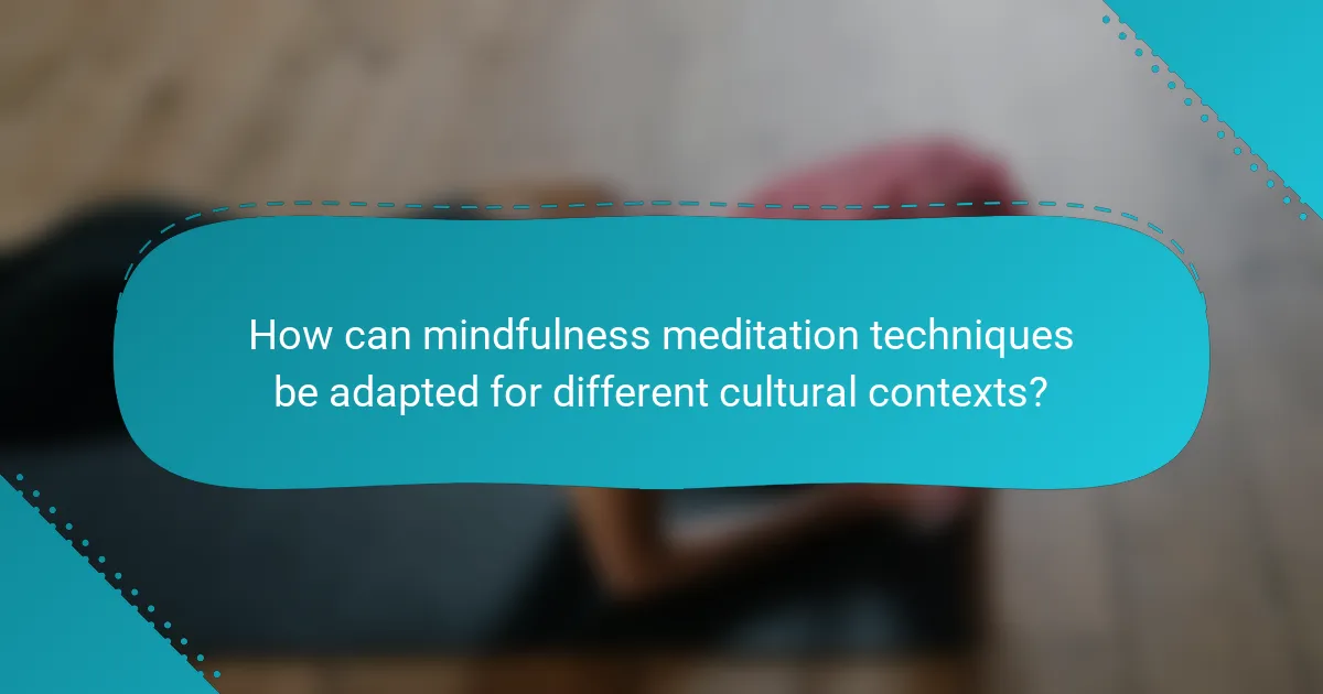 How can mindfulness meditation techniques be adapted for different cultural contexts?