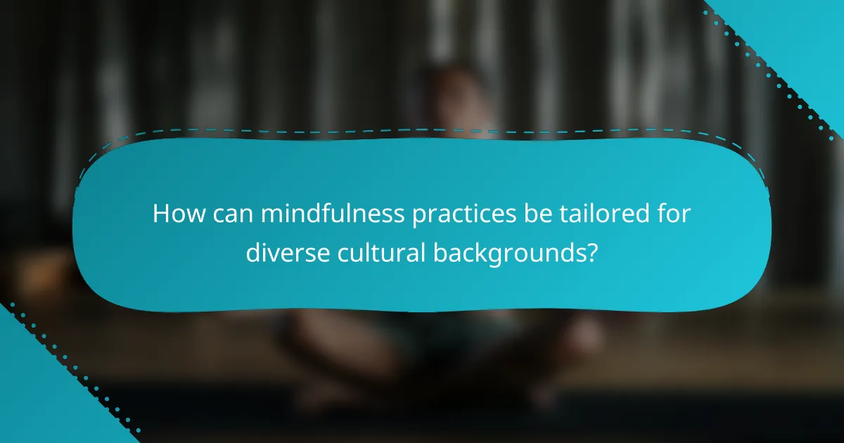 How can mindfulness practices be tailored for diverse cultural backgrounds?