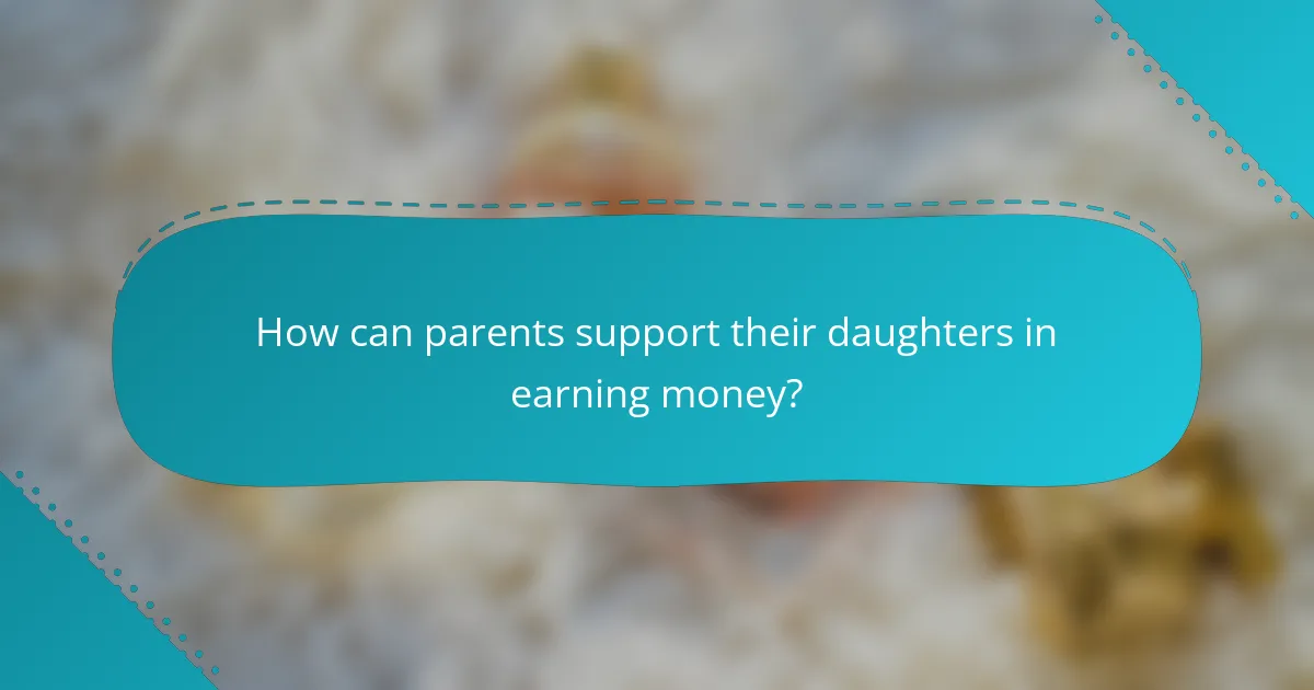 How can parents support their daughters in earning money?