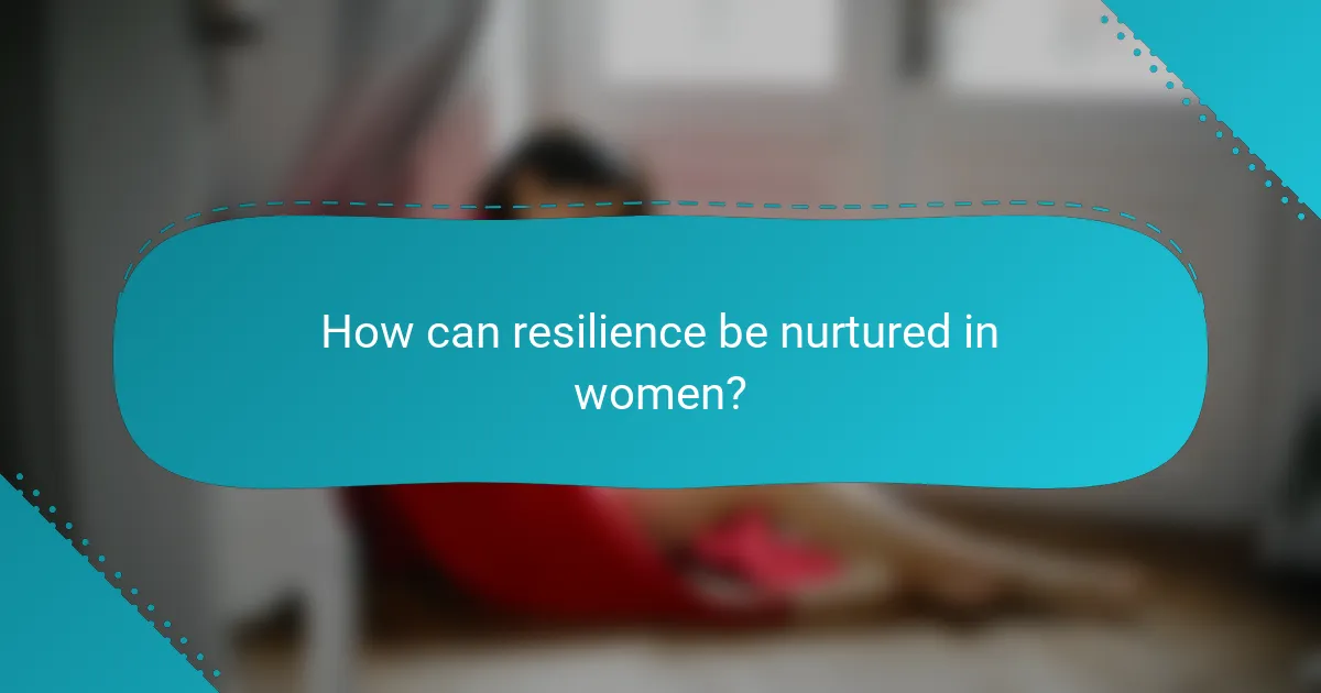 How can resilience be nurtured in women?