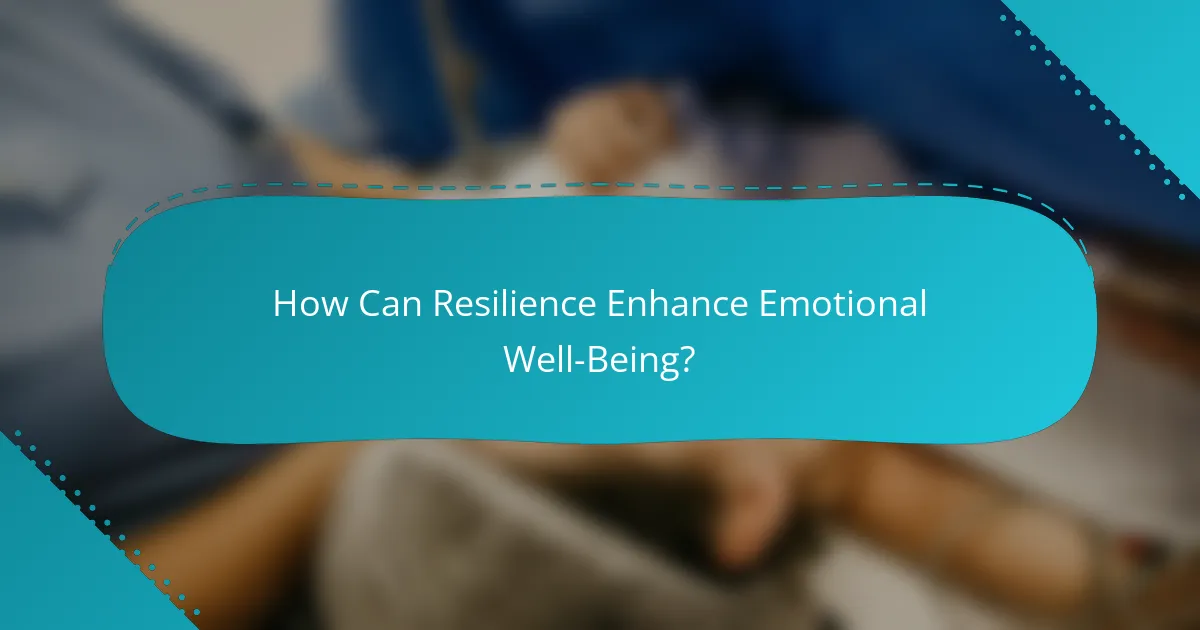 How Can Resilience Enhance Emotional Well-Being?