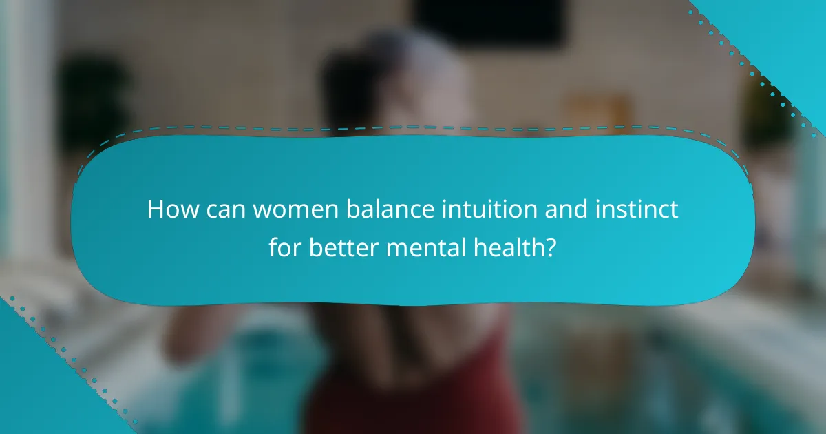 How can women balance intuition and instinct for better mental health?
