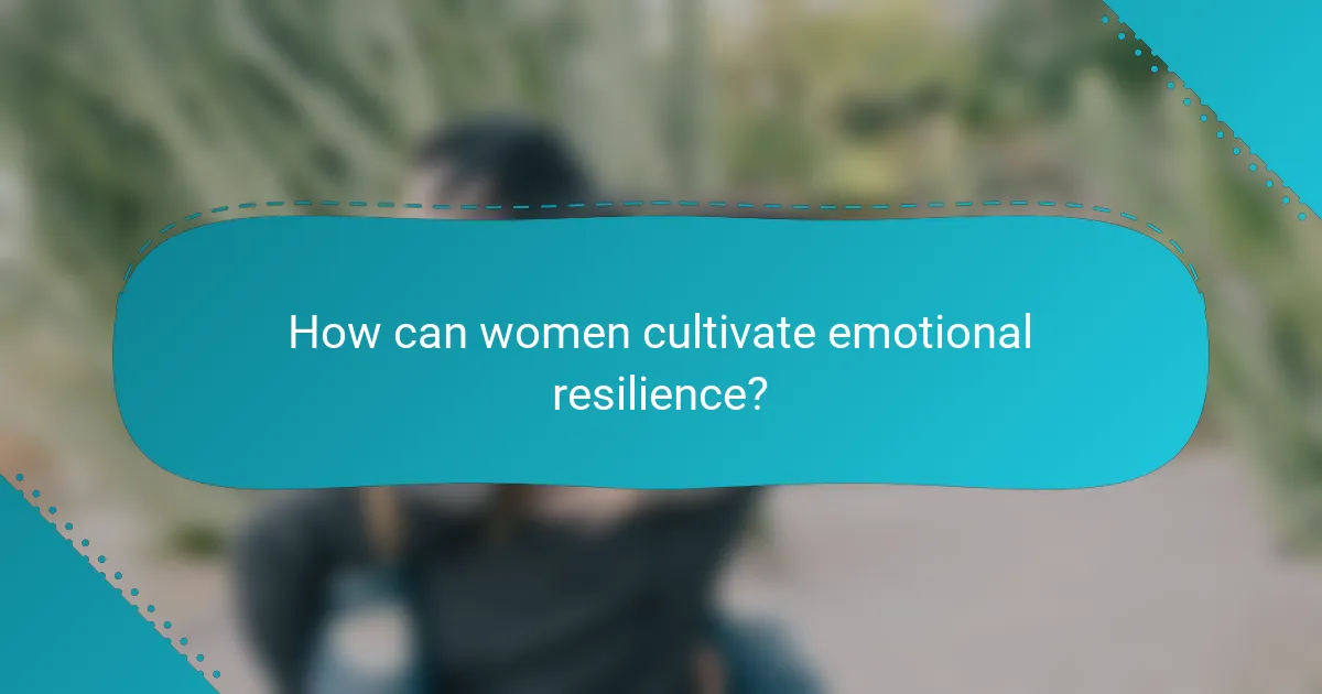How can women cultivate emotional resilience?