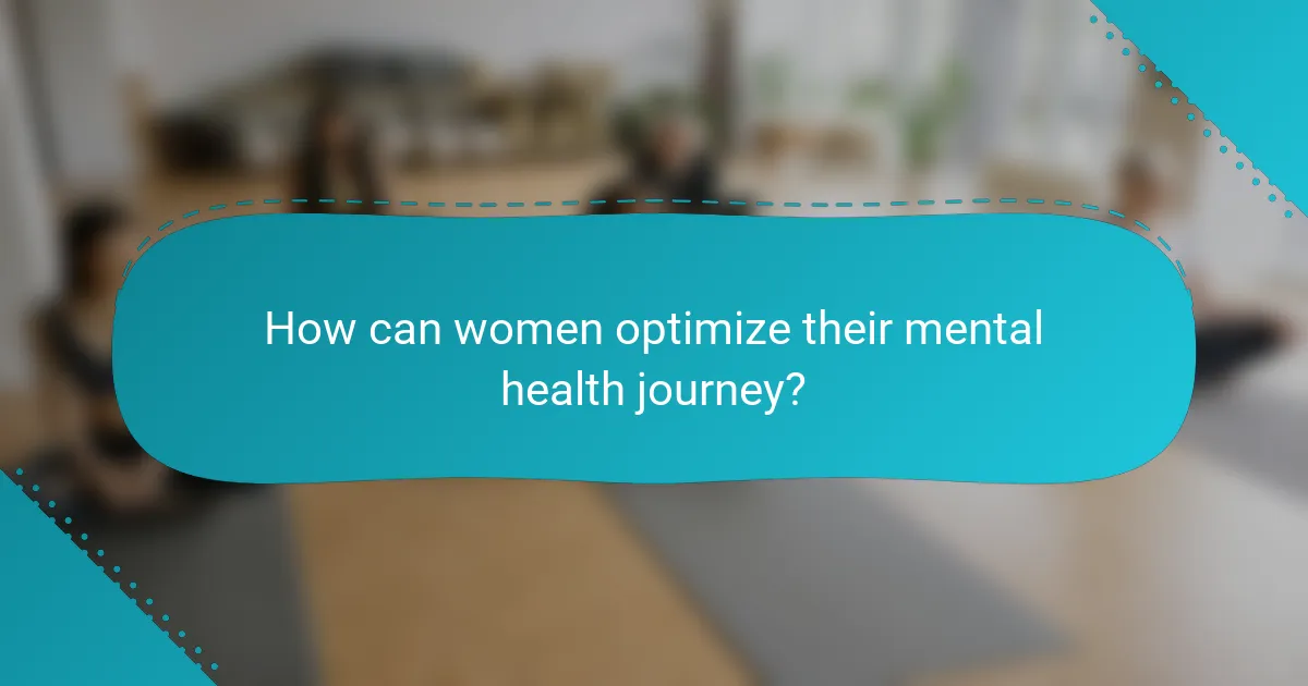 How can women optimize their mental health journey?