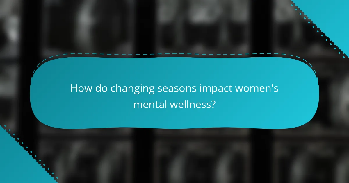 How do changing seasons impact women's mental wellness?