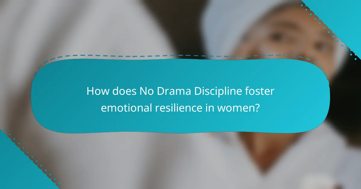 How does No Drama Discipline foster emotional resilience in women?