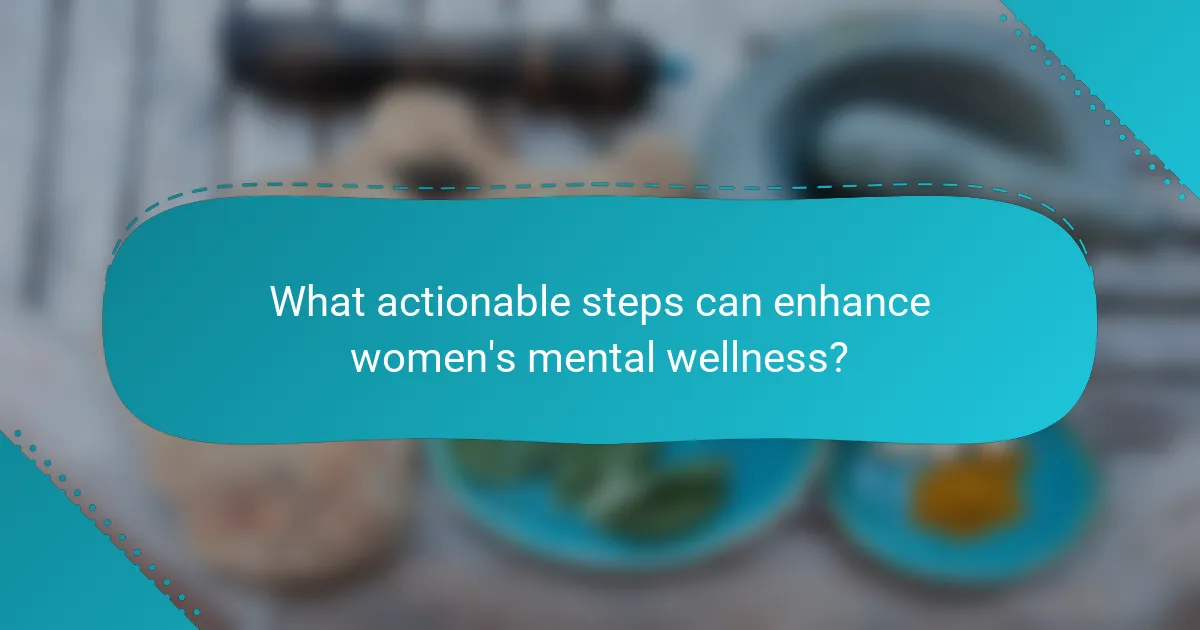 What actionable steps can enhance women's mental wellness?