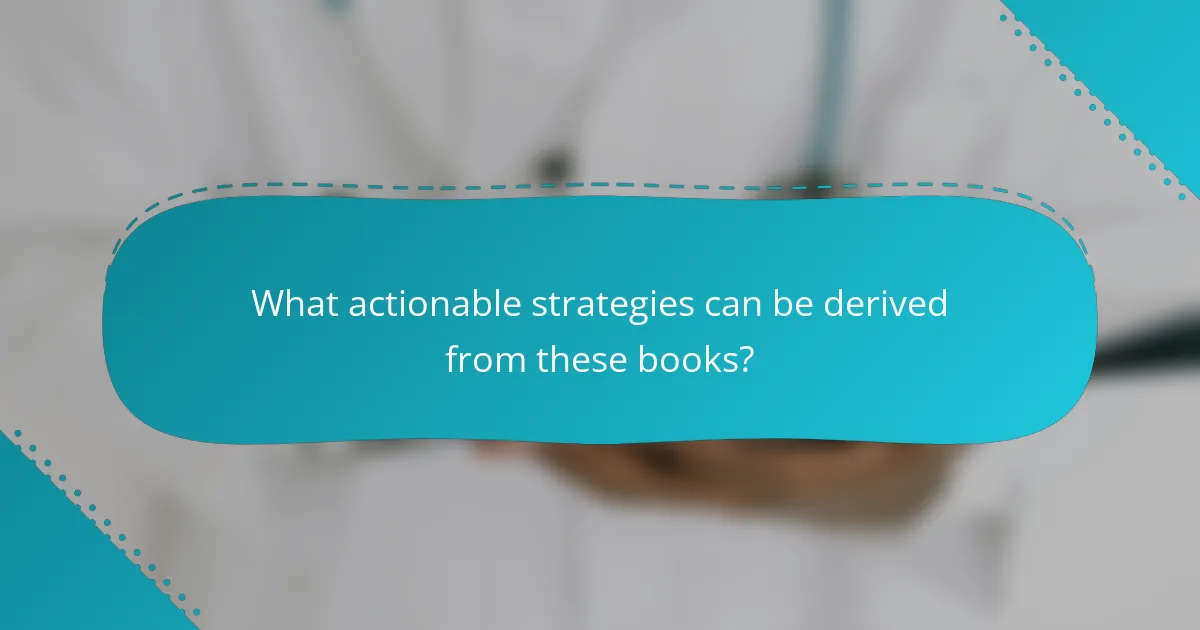 What actionable strategies can be derived from these books?