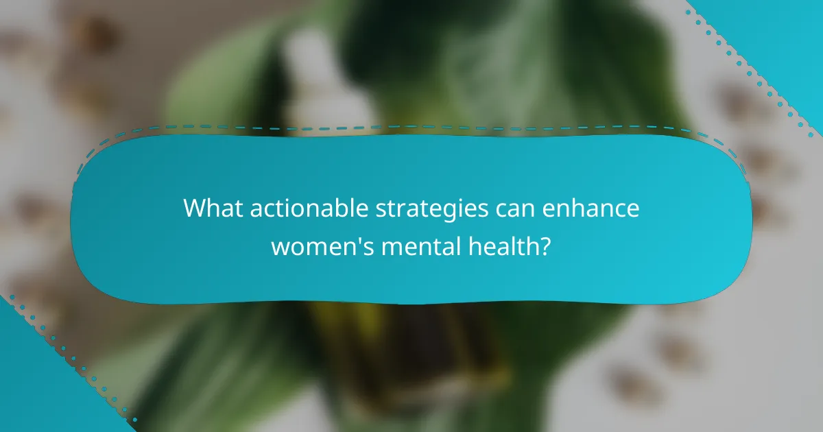 What actionable strategies can enhance women's mental health?