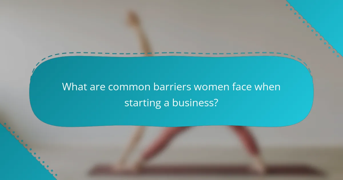 What are common barriers women face when starting a business?