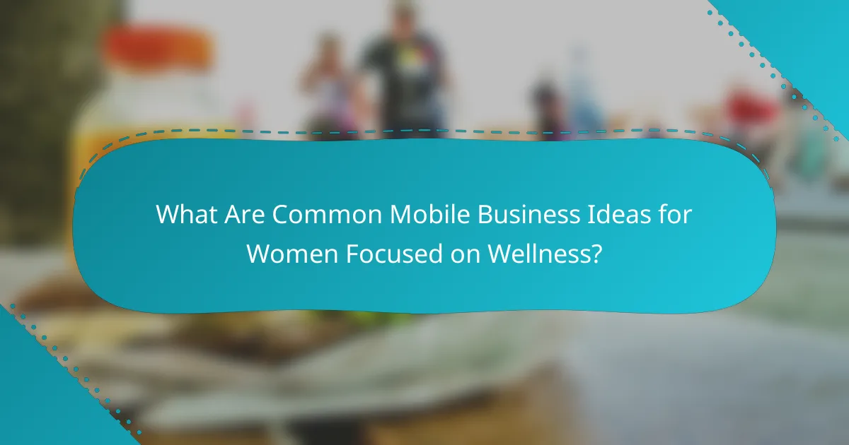 What Are Common Mobile Business Ideas for Women Focused on Wellness?