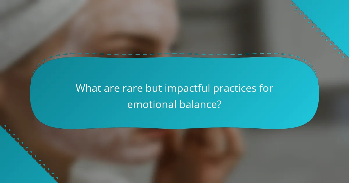 What are rare but impactful practices for emotional balance?