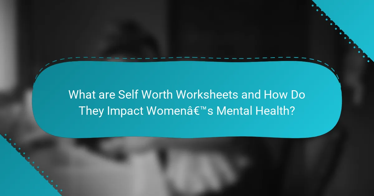 What are Self Worth Worksheets and How Do They Impact Women’s Mental Health?