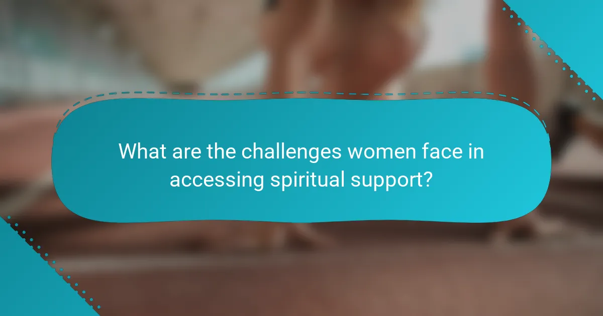 What are the challenges women face in accessing spiritual support?