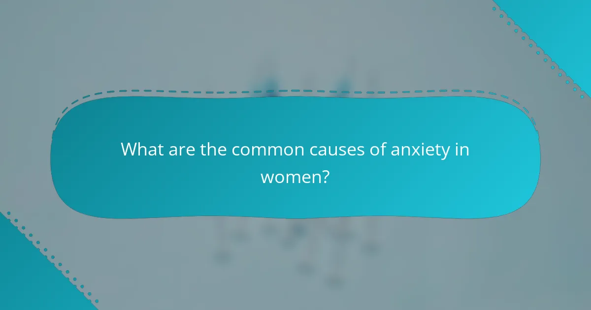 What are the common causes of anxiety in women?