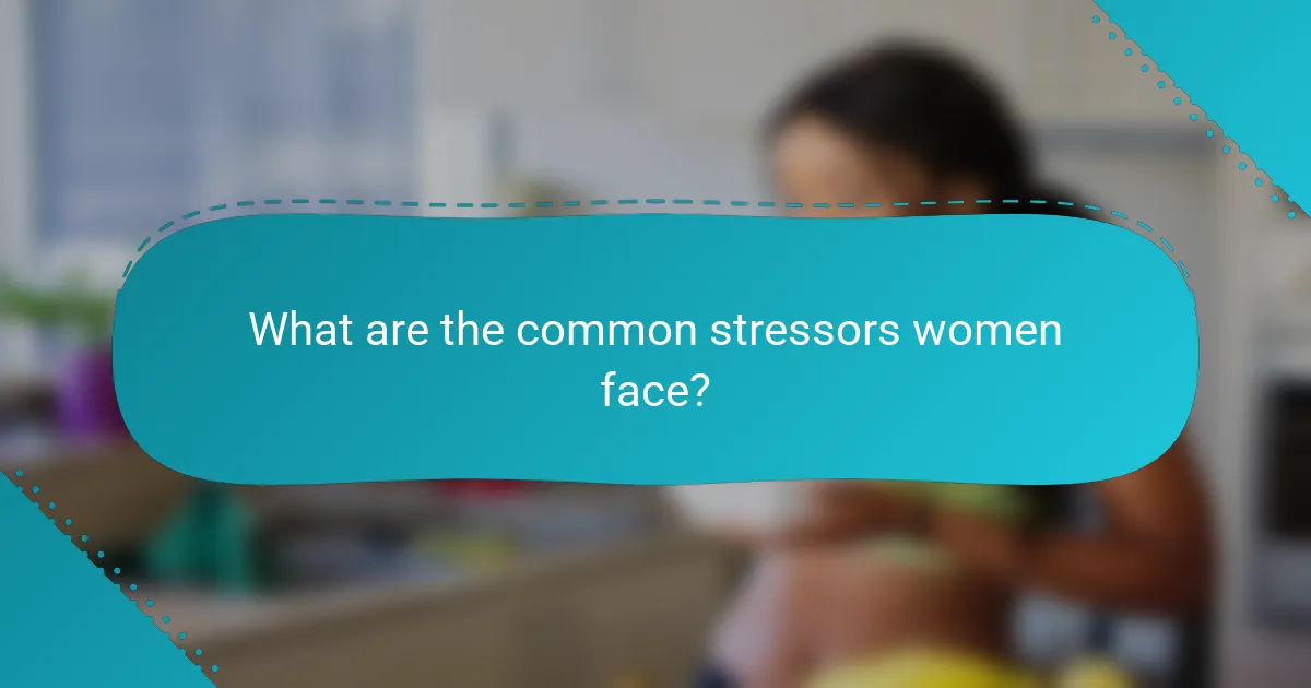 What are the common stressors women face?