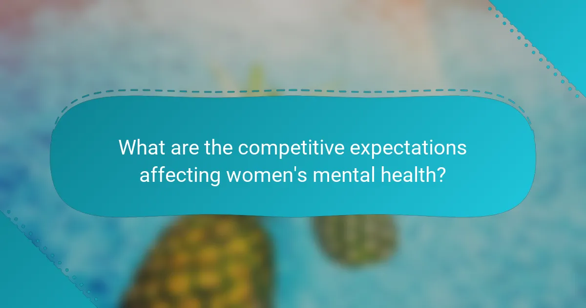 What are the competitive expectations affecting women's mental health?
