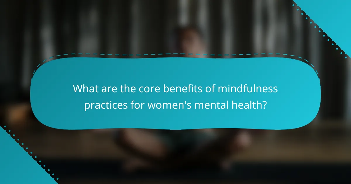 What are the core benefits of mindfulness practices for women's mental health?