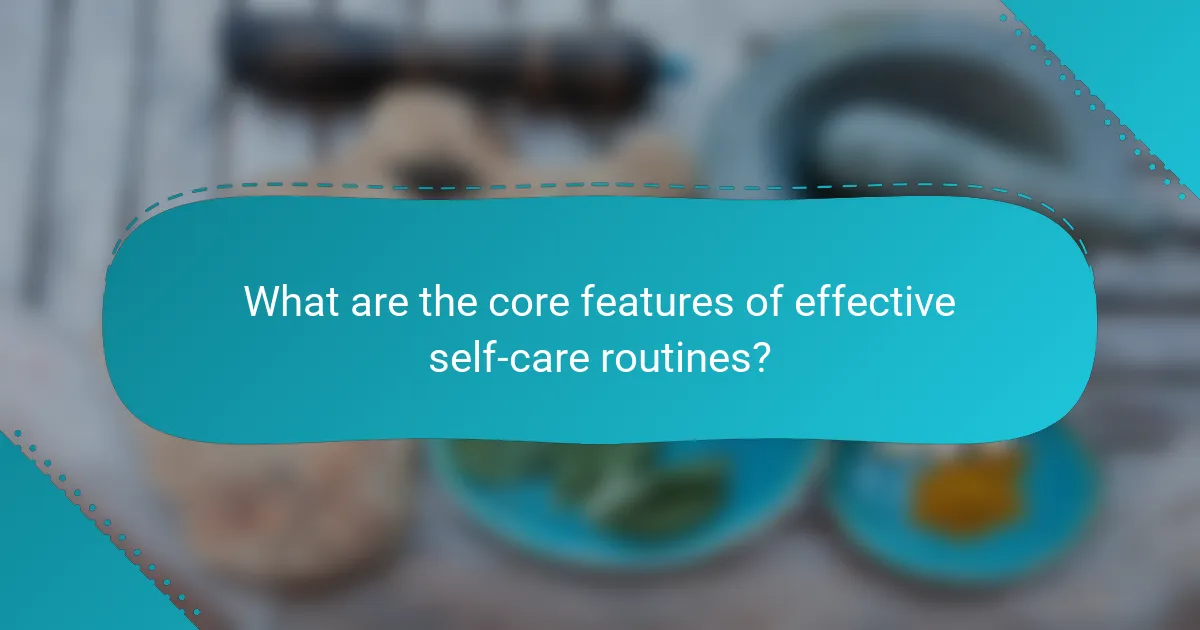 What are the core features of effective self-care routines?