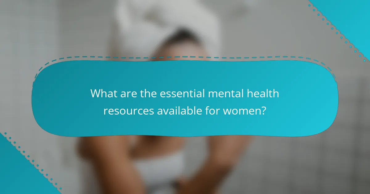 What are the essential mental health resources available for women?