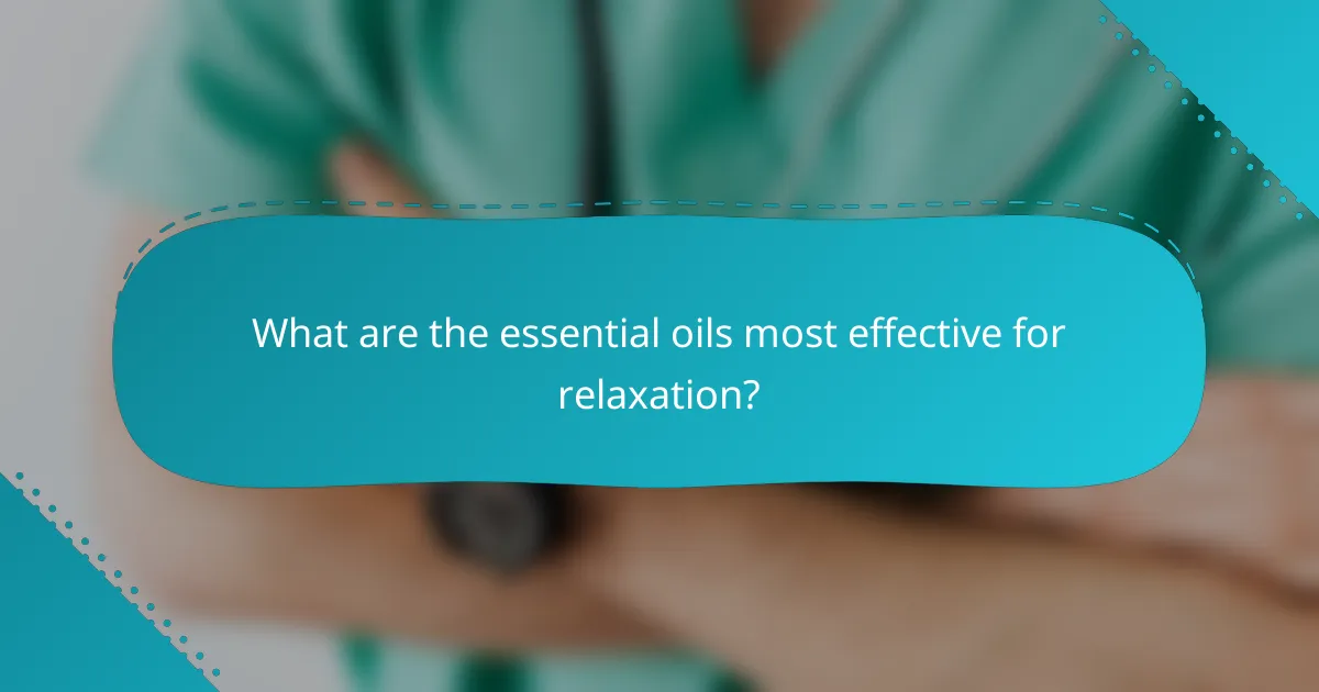 What are the essential oils most effective for relaxation?