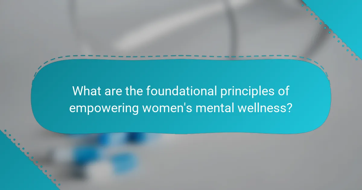 What are the foundational principles of empowering women's mental wellness?