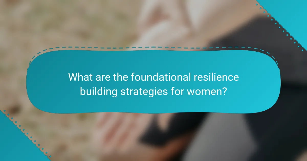What are the foundational resilience building strategies for women?