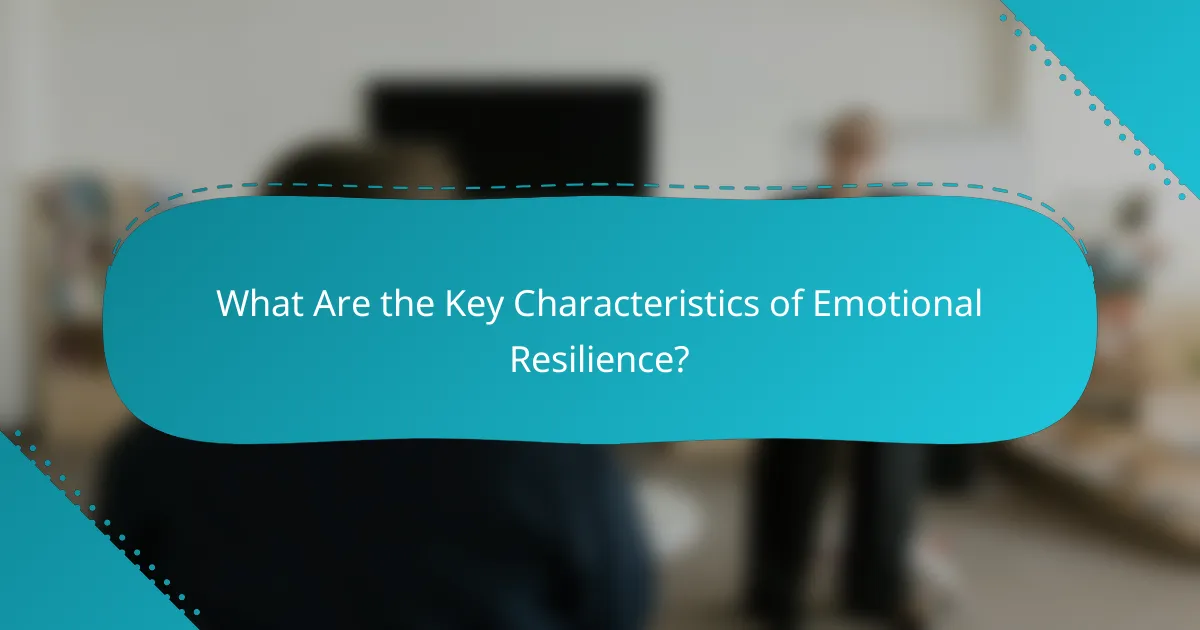 What Are the Key Characteristics of Emotional Resilience?